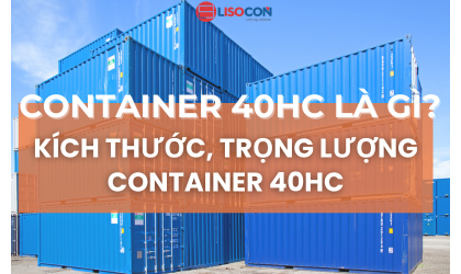 CONTAINER 40HC LÀ GÌ? KÍCH THƯỚC, TRỌNG LƯỢNG CONTAINER 40HC